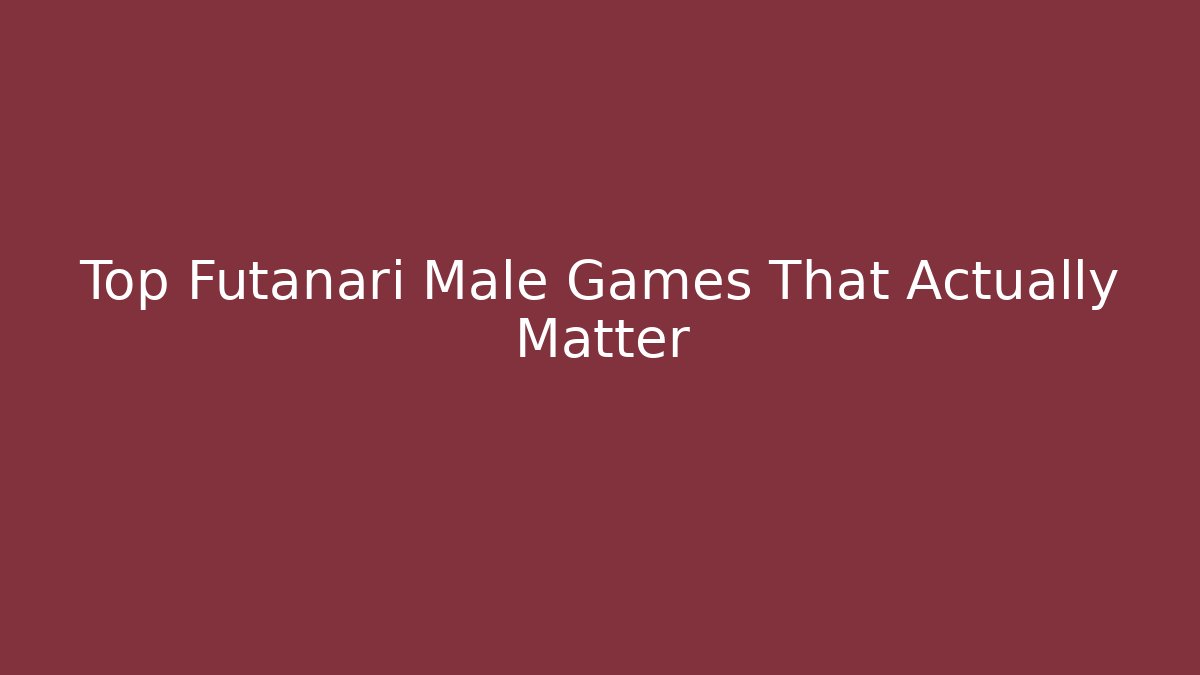 Top Futanari Male Games That Actually Matter