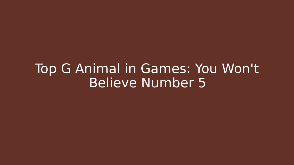 Top G Animal in Games: You Won't Believe Number 5