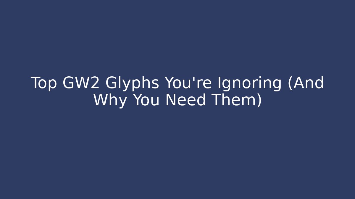 Top GW2 Glyphs You’re Ignoring (And Why You Need Them)