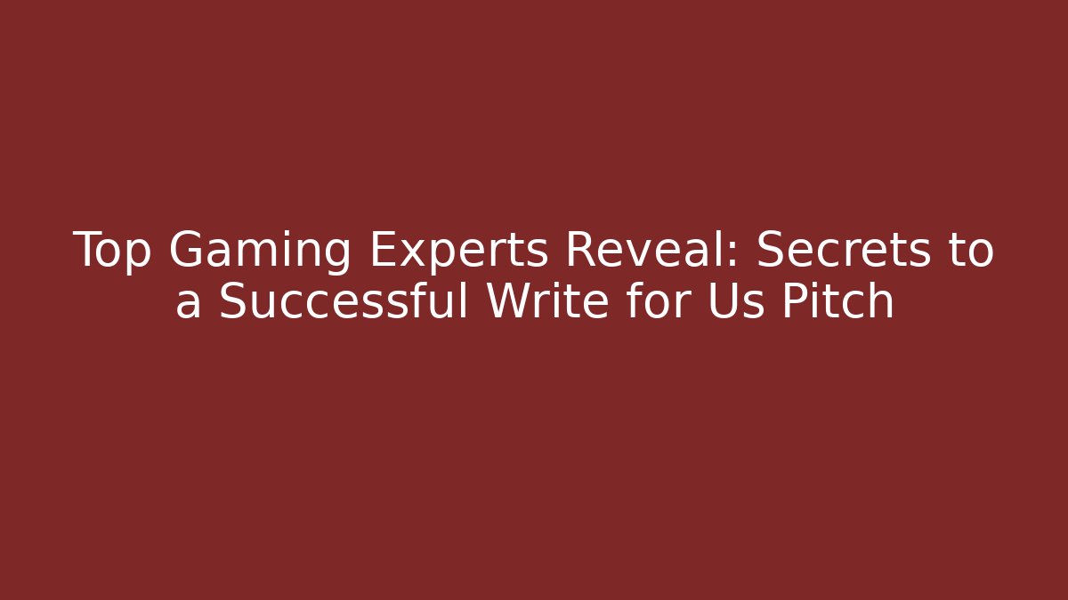 Top Gaming Experts Reveal: Secrets to a Successful Write for Us Pitch