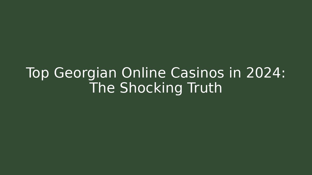 Top Georgian Online Casinos in 2024: The Shocking Truth