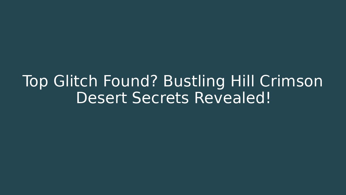 Top Glitch Found? Bustling Hill Crimson Desert Secrets Revealed!