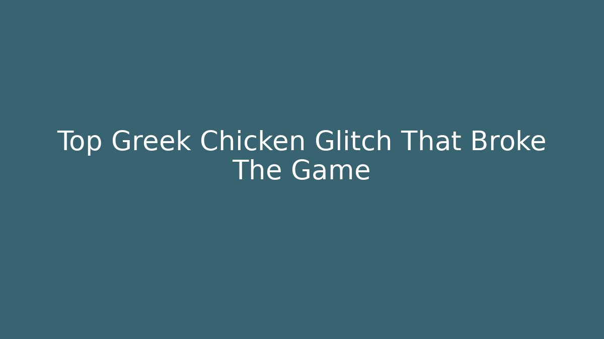 Top Greek Chicken Glitch That Broke The Game