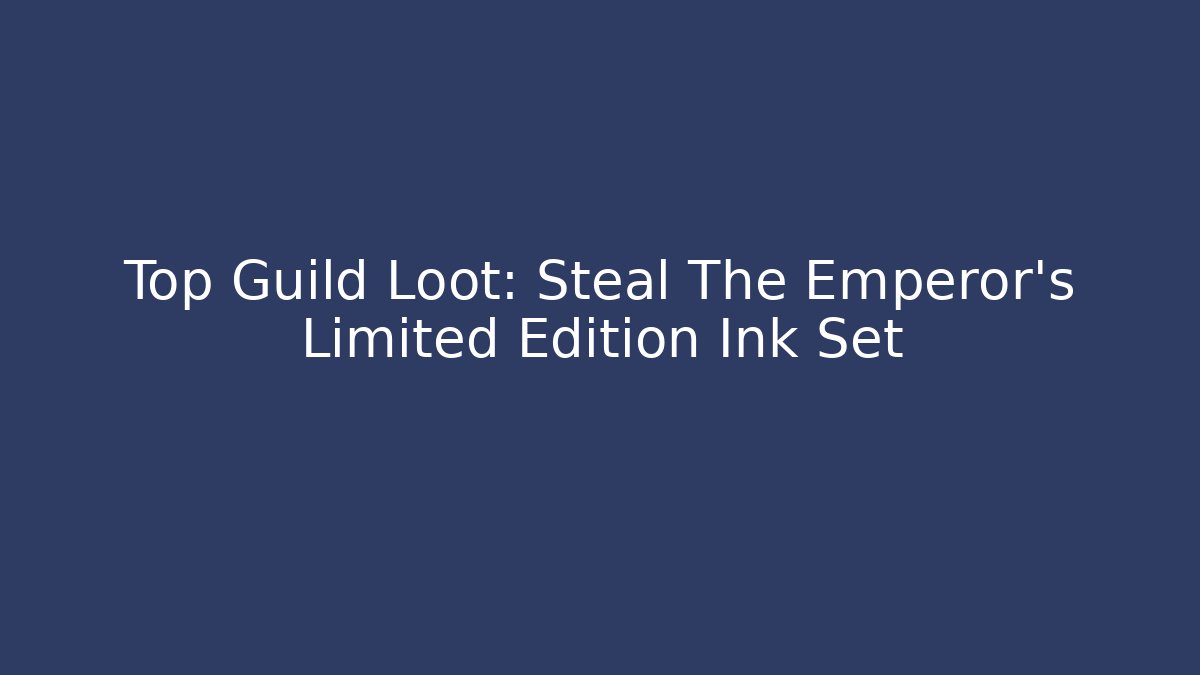 Top Guild Loot: Steal The Emperor’s Limited Edition Ink Set