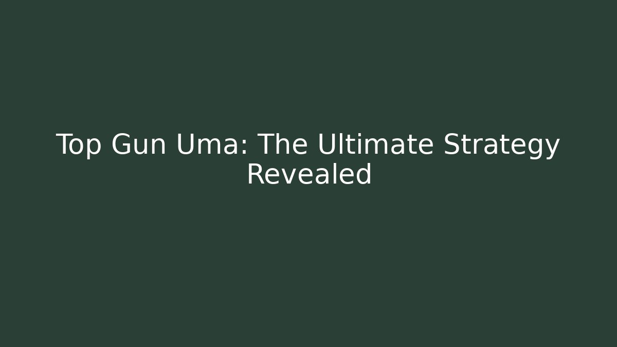 Top Gun Uma: The Ultimate Strategy Revealed
