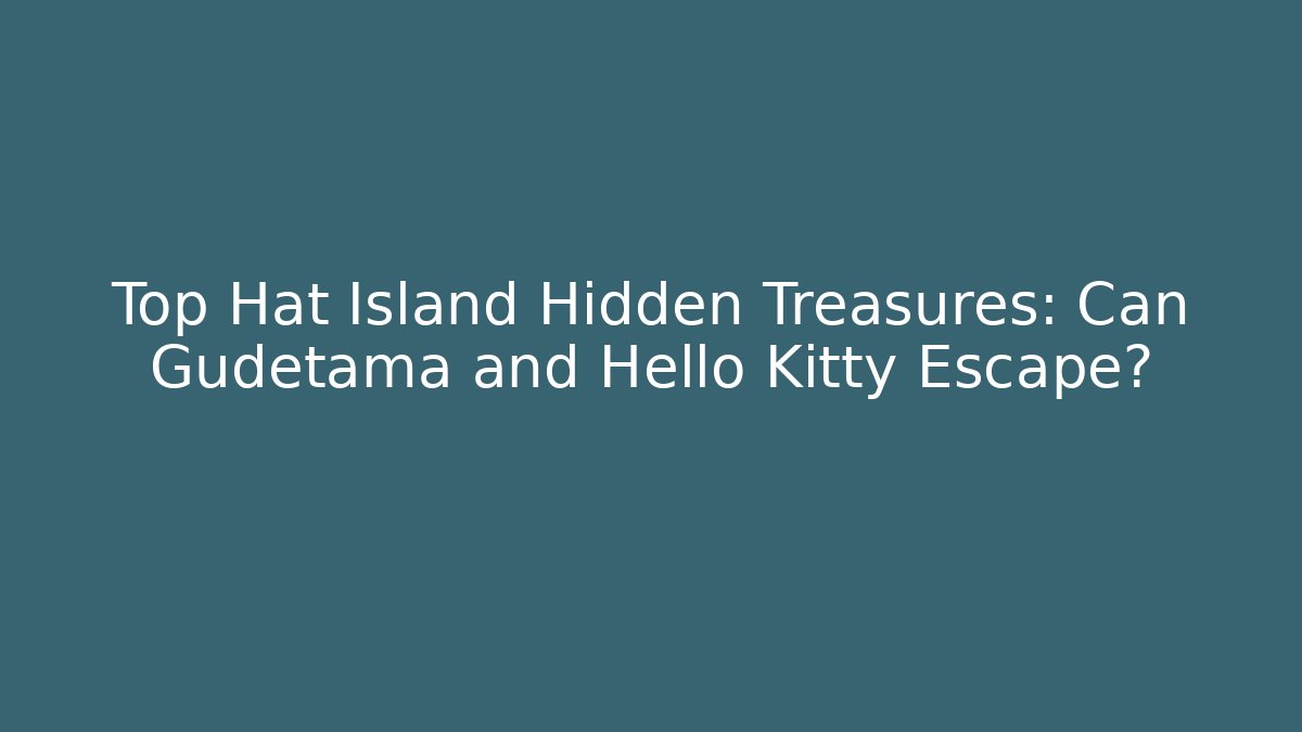 Top Hat Island Hidden Treasures: Can Gudetama and Hello Kitty Escape?