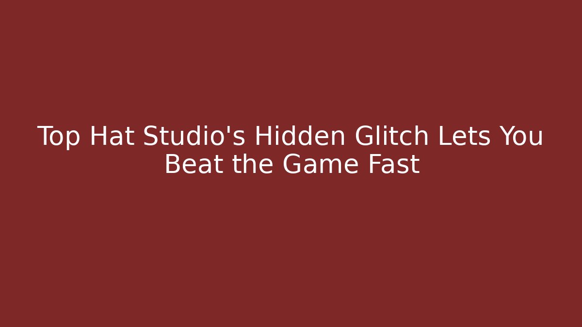 Top Hat Studio’s Hidden Glitch Lets You Beat the Game Fast