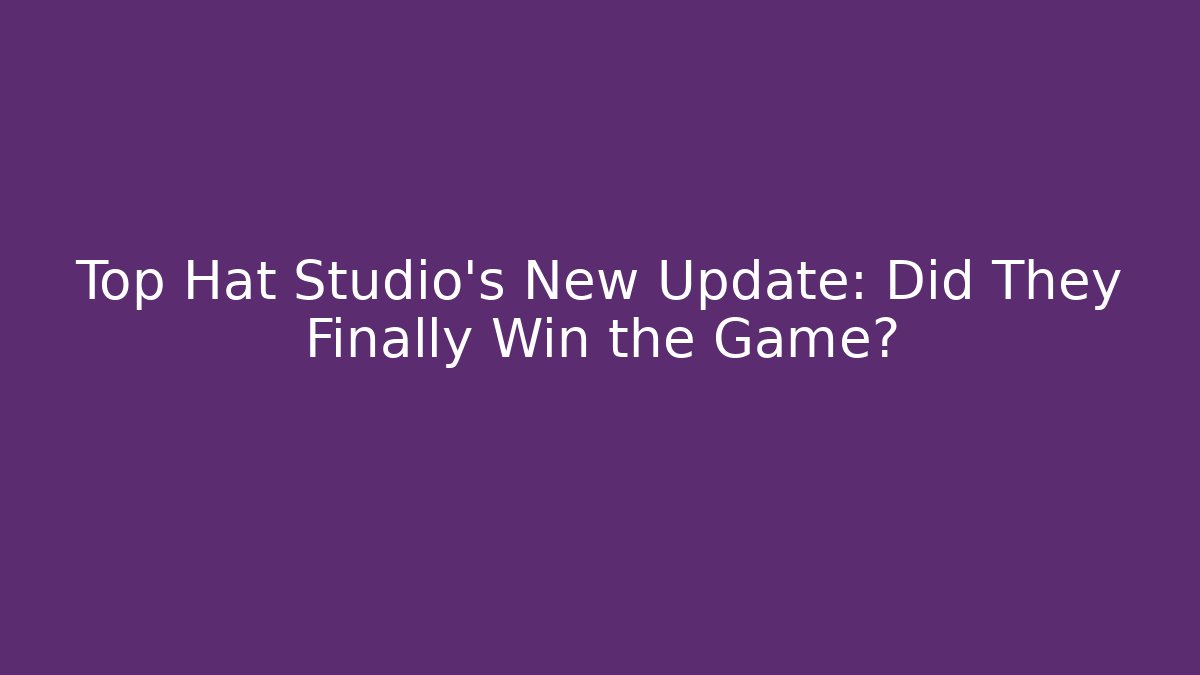 Top Hat Studio’s New Update: Did They Finally Win the Game? - Create More Assets