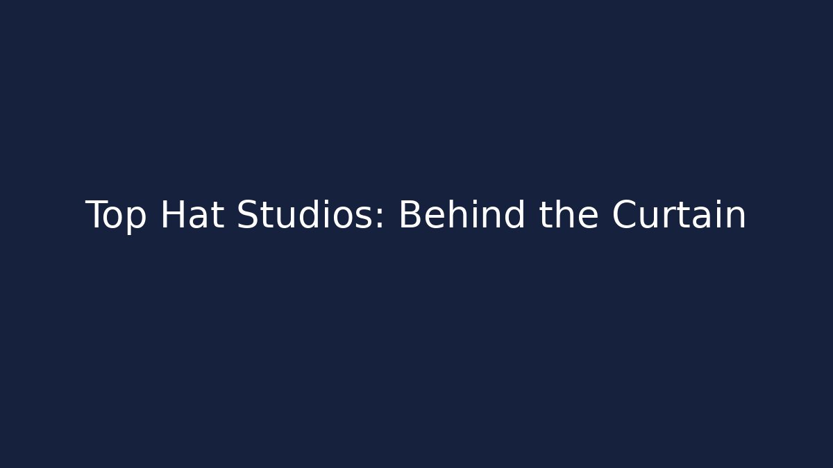 Top Hat Studios: Behind the Curtain