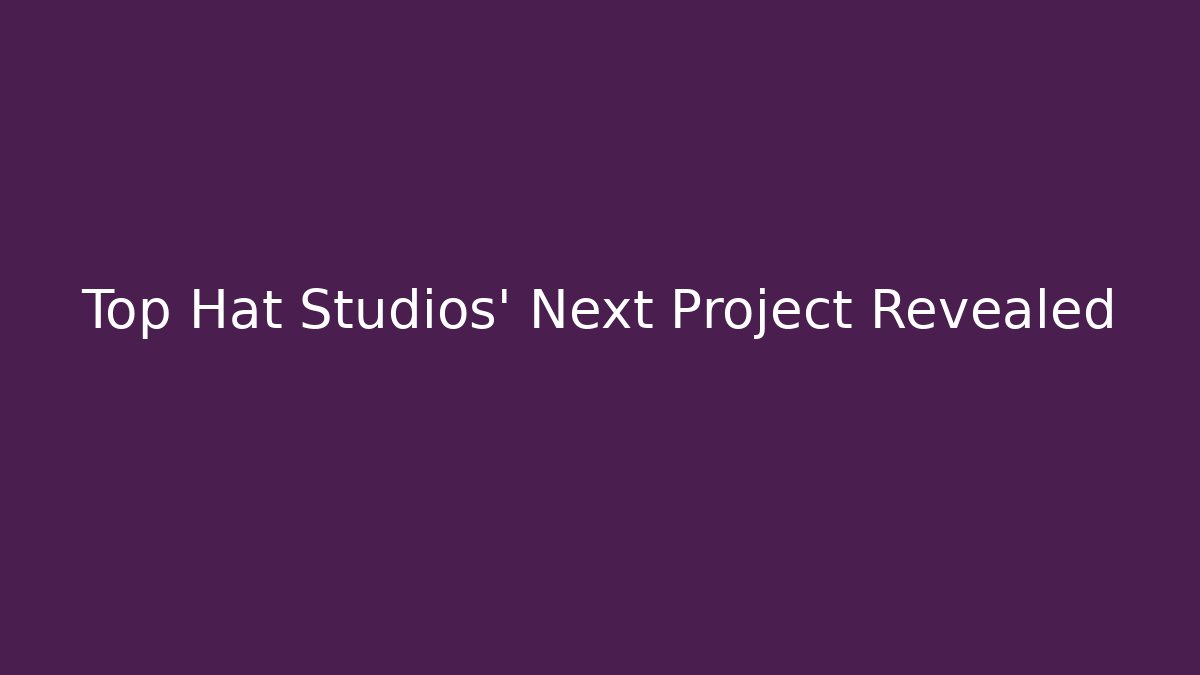 Top Hat Studios’ Next Project Revealed - Create More Assets