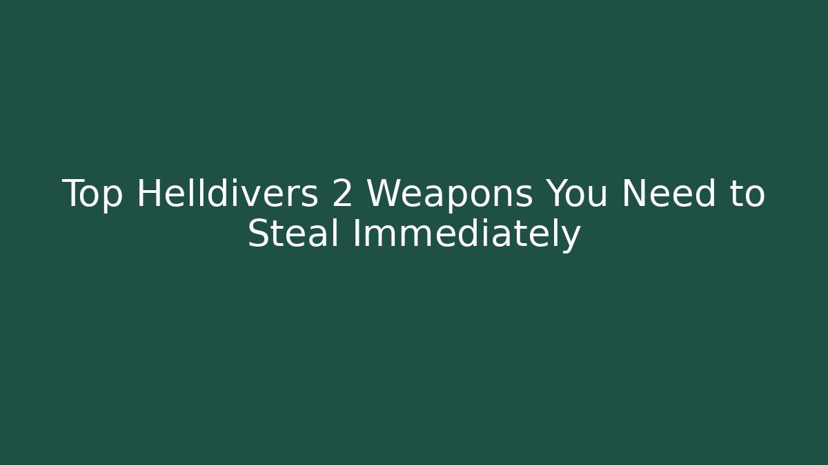 Top Helldivers 2 Weapons You Need to Steal Immediately
