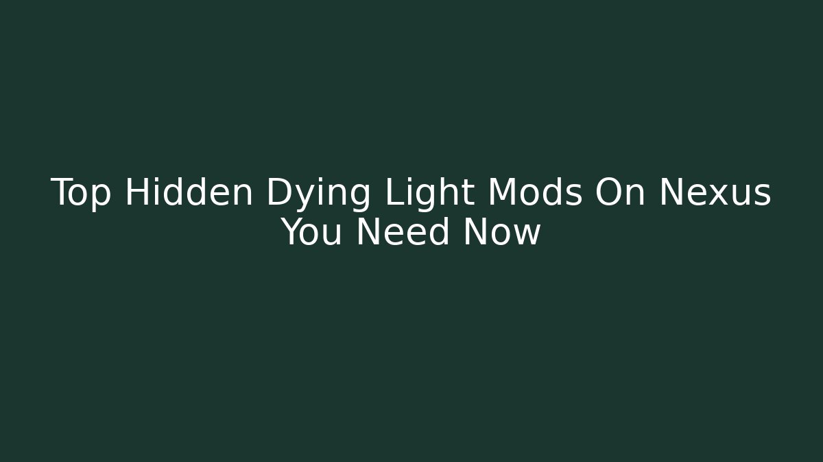 Top Hidden Dying Light Mods On Nexus You Need Now