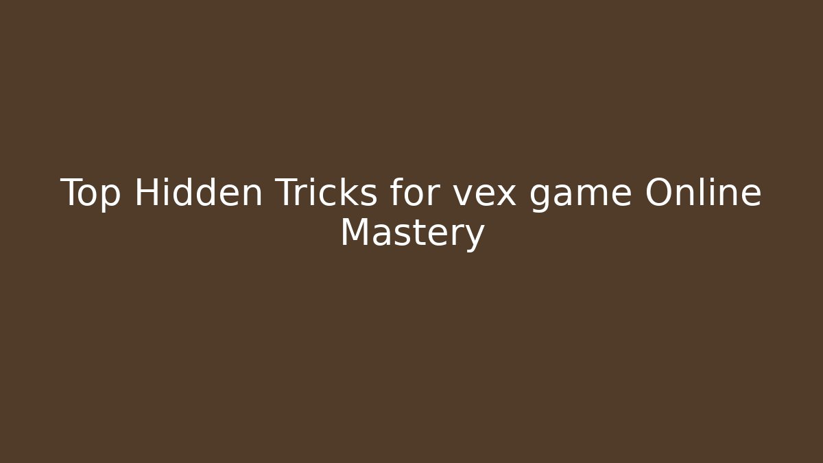 Top Hidden Tricks for vex game Online Mastery - Create More Assets