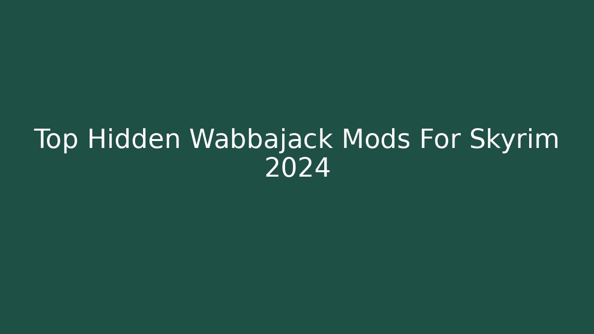 Top Hidden Wabbajack Mods For Skyrim 2024