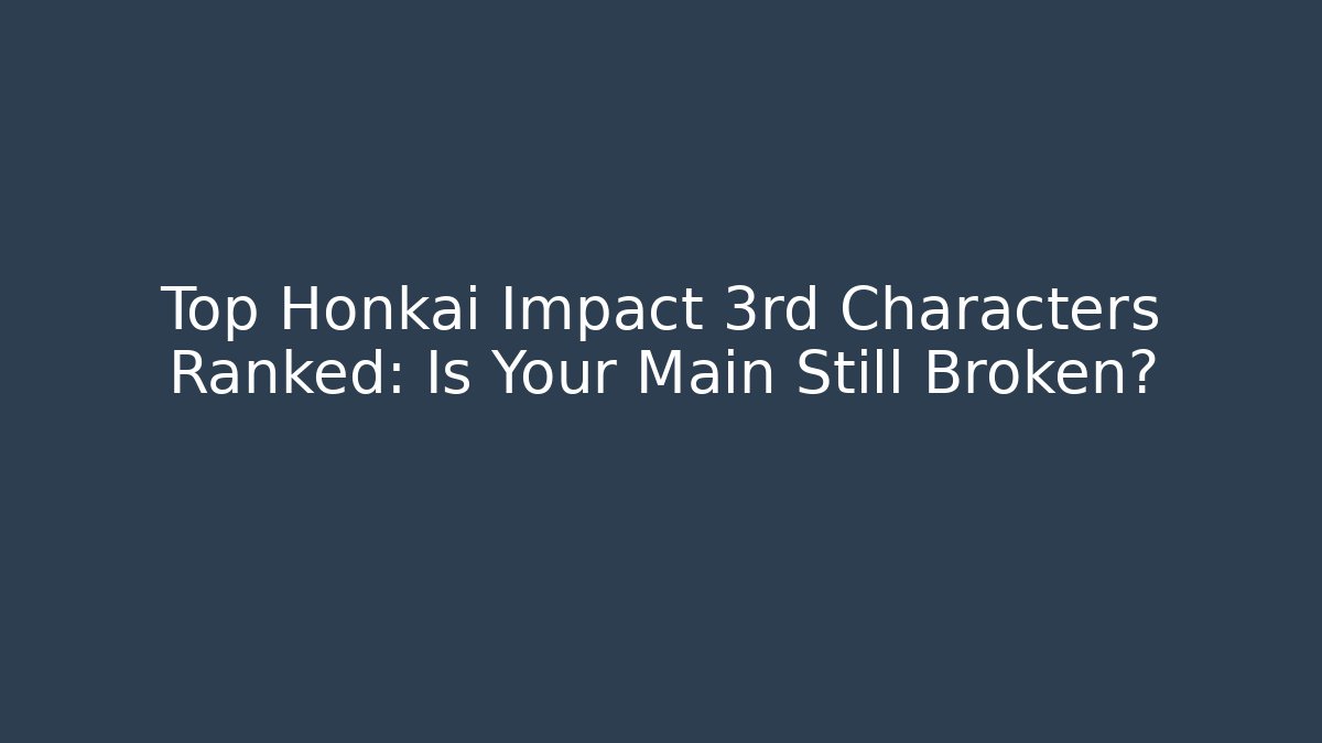 Top Honkai Impact 3rd Characters Ranked: Is Your Main Still Broken?