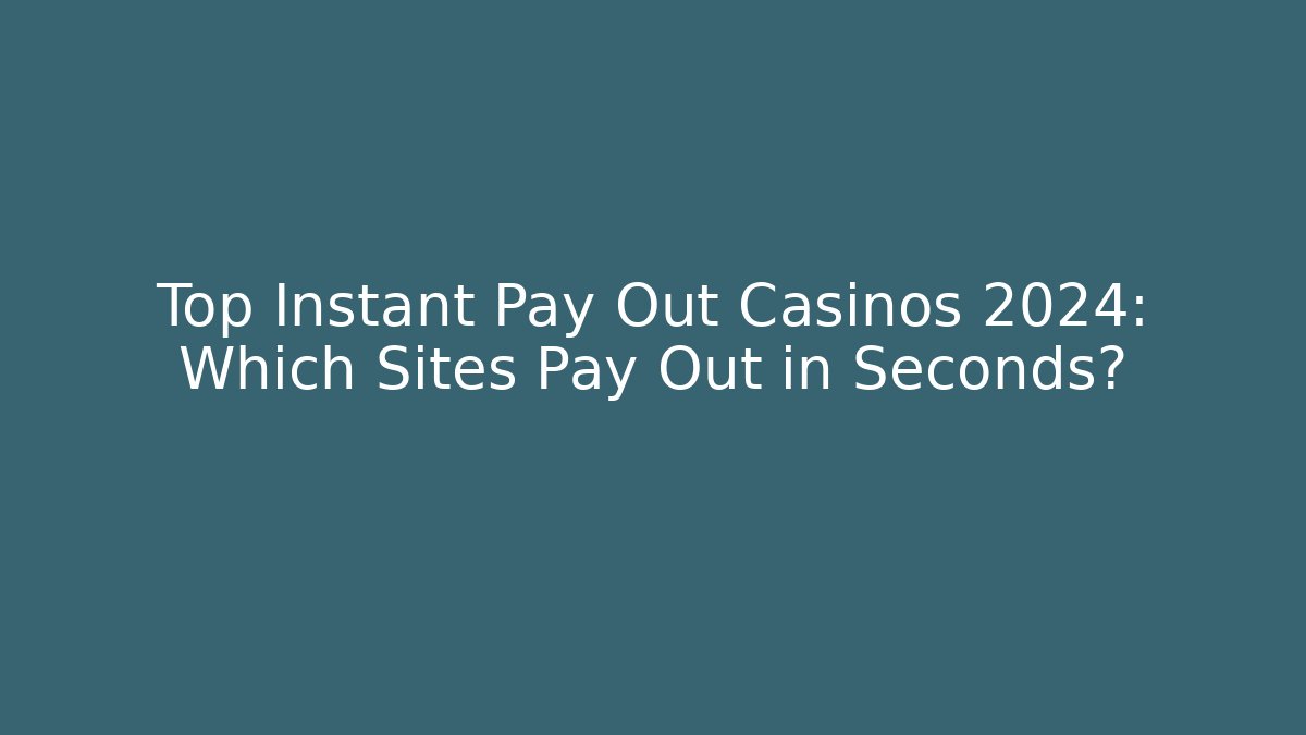 Top Instant Pay Out Casinos 2024: Which Sites Pay Out in Seconds?