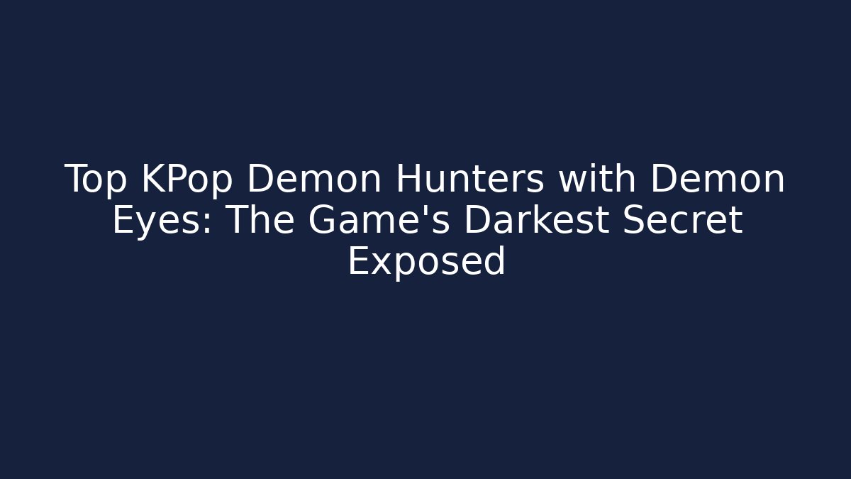 Top KPop Demon Hunters with Demon Eyes: The Game's Darkest Secret Exposed