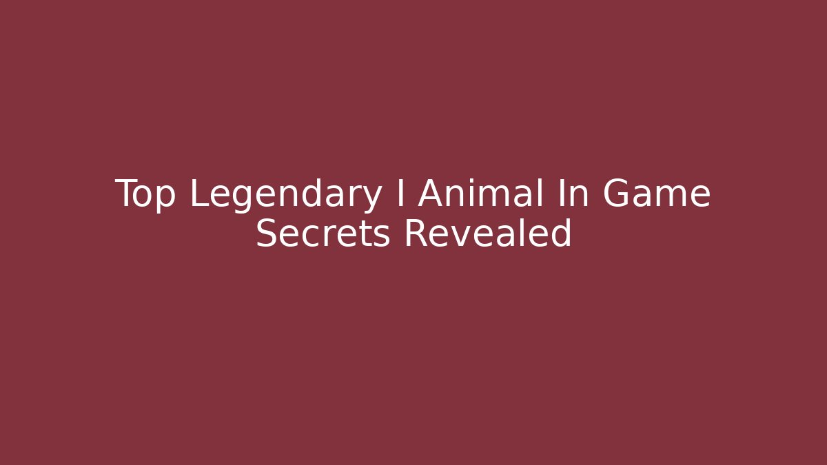 Top Legendary I Animal In Game Secrets Revealed
