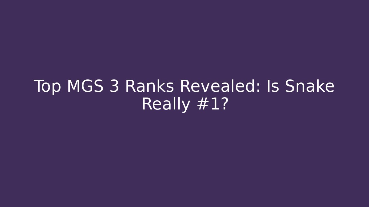 Top MGS 3 Ranks Revealed: Is Snake Really #1?
