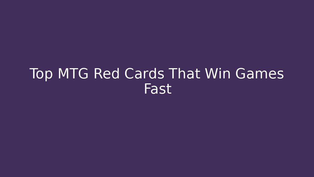 Top MTG Red Cards That Win Games Fast