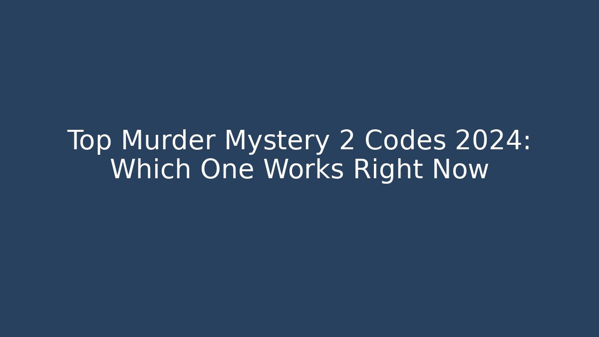 Top Murder Mystery 2 Codes 2024: Which One Works Right Now