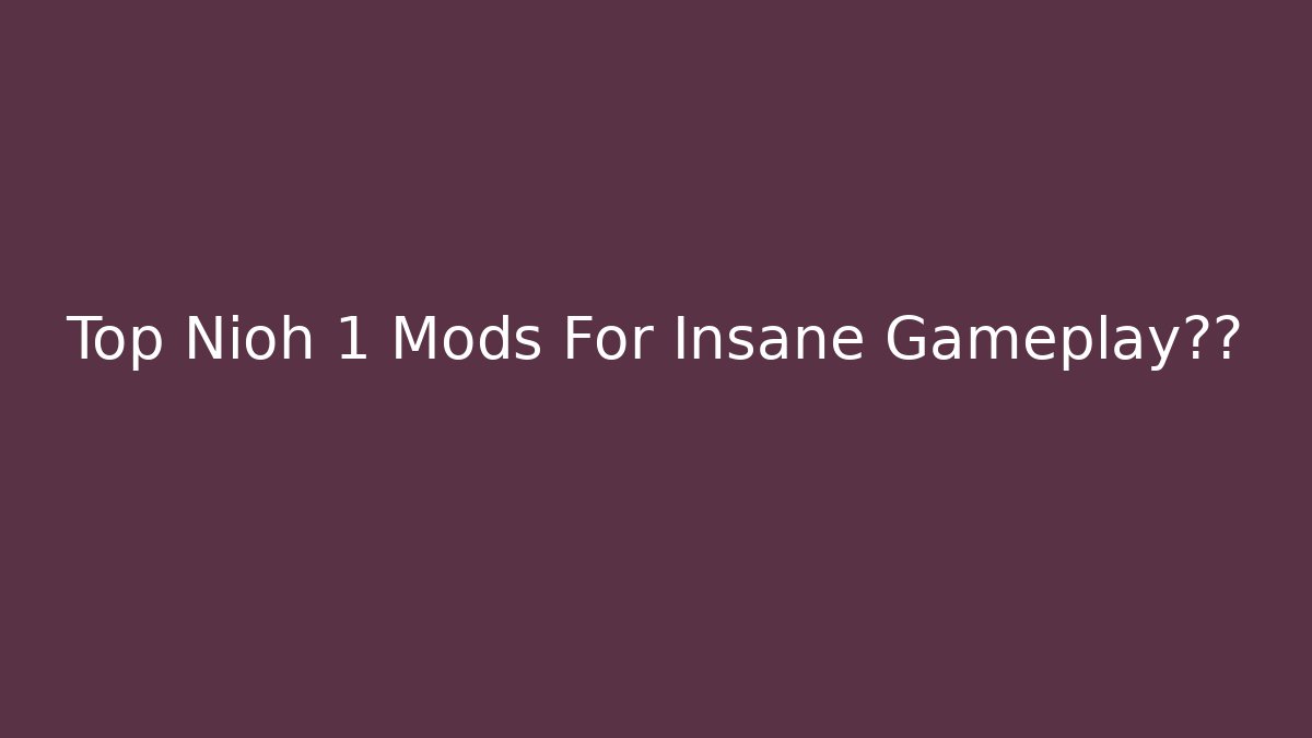 Top Nioh 1 Mods For Insane Gameplay体验