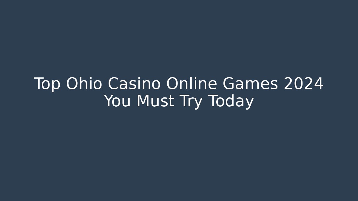 Top Ohio Casino Online Games 2024 You Must Try Today