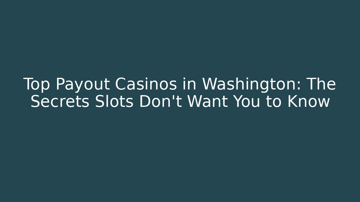 Top Payout Casinos in Washington: The Secrets Slots Don't Want You to Know