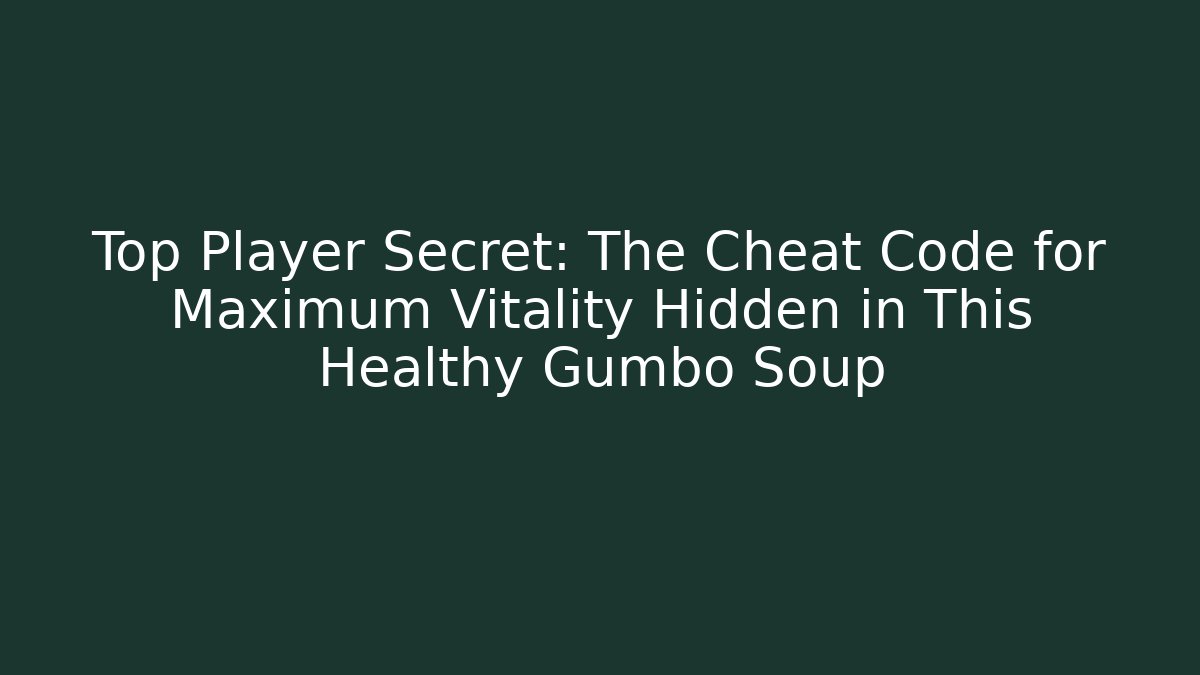 Top Player Secret: The Cheat Code for Maximum Vitality Hidden in This Healthy Gumbo Soup