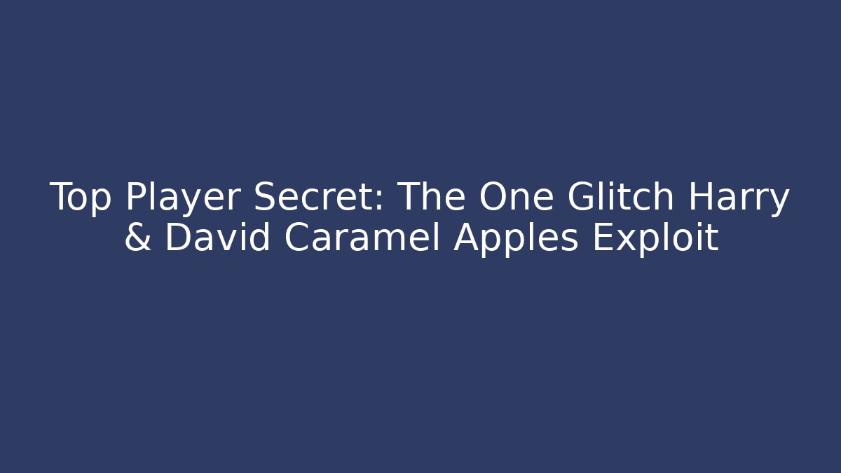 Top Player Secret: The One Glitch Harry & David Caramel Apples Exploit