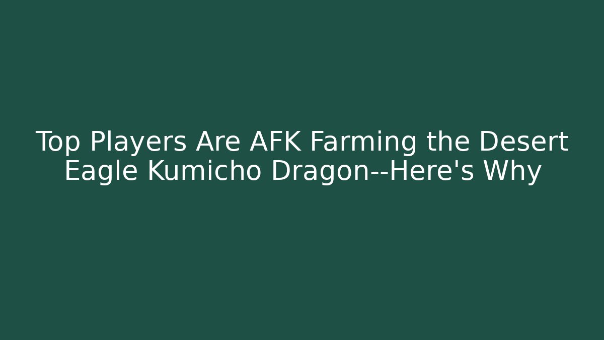 Top Players Are AFK Farming the Desert Eagle Kumicho Dragon—Here’s Why