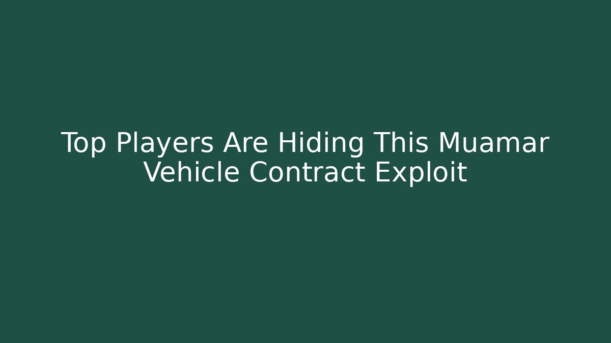 Top Players Are Hiding This Muamar Vehicle Contract Exploit