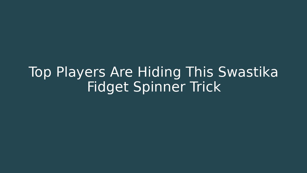 Top Players Are Hiding This Swastika Fidget Spinner Trick - Create More Assets