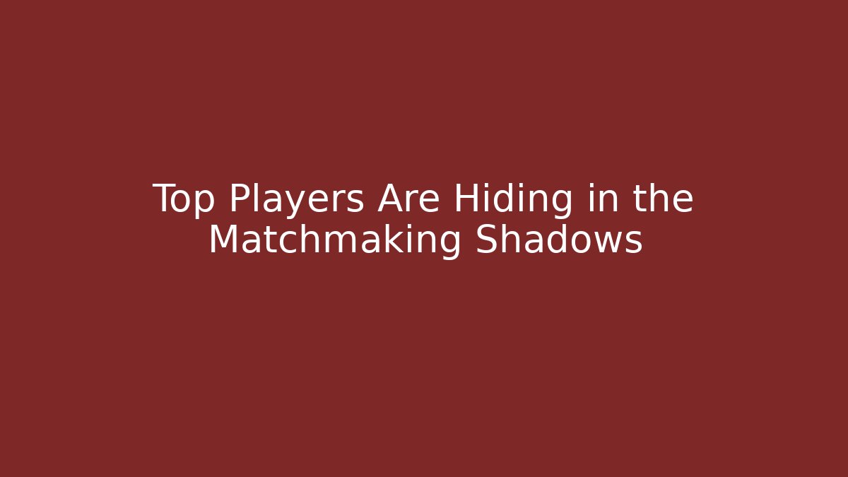Top Players Are Hiding in the Matchmaking Shadows