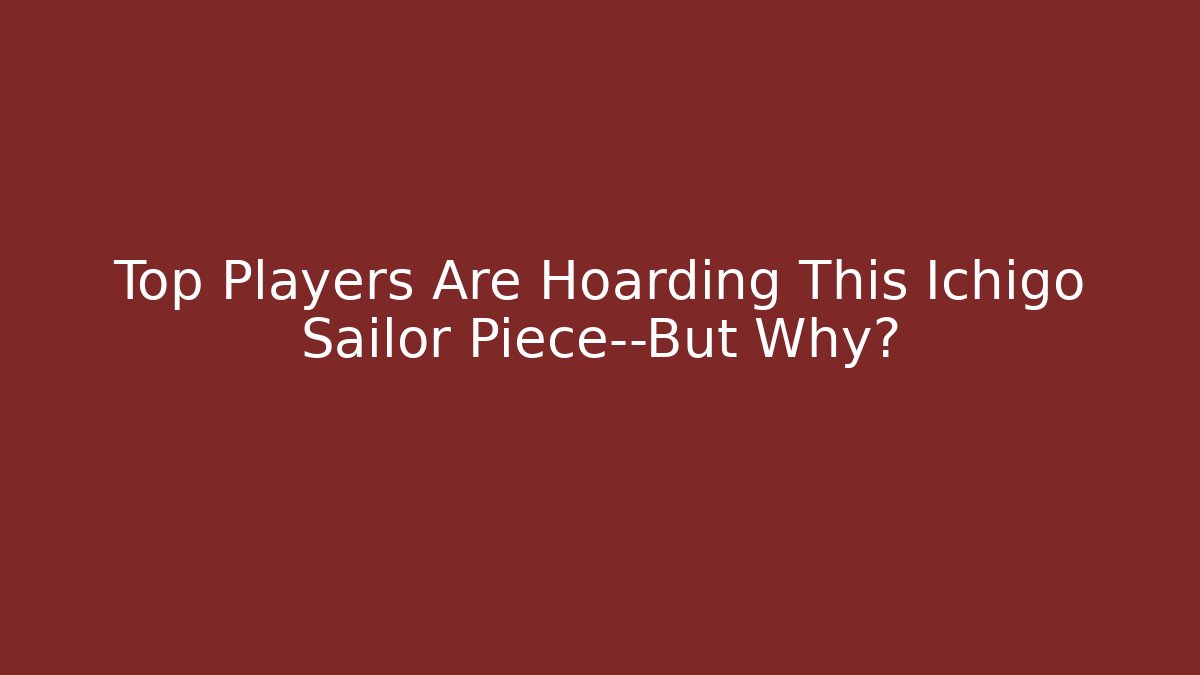 Top Players Are Hoarding This Ichigo Sailor Piece—But Why?