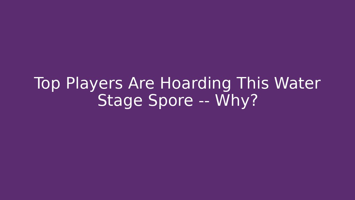Top Players Are Hoarding This Water Stage Spore — Why?
