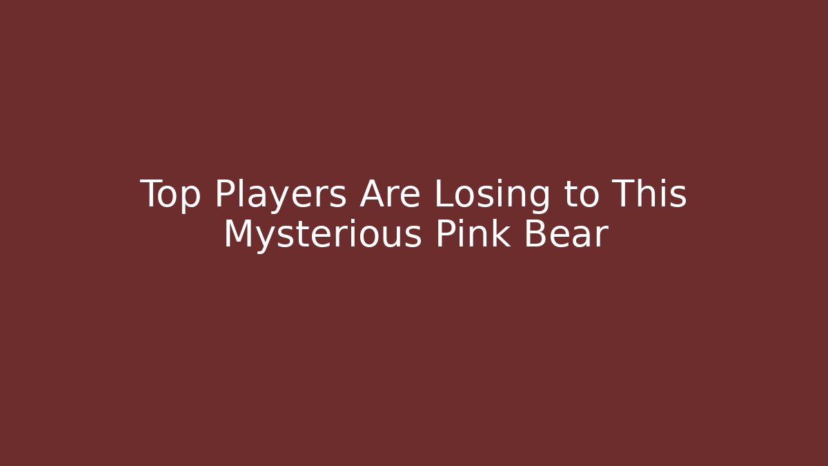 Top Players Are Losing to This Mysterious Pink Bear