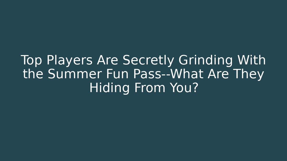 Top Players Are Secretly Grinding With the Summer Fun Pass—What Are They Hiding From You?