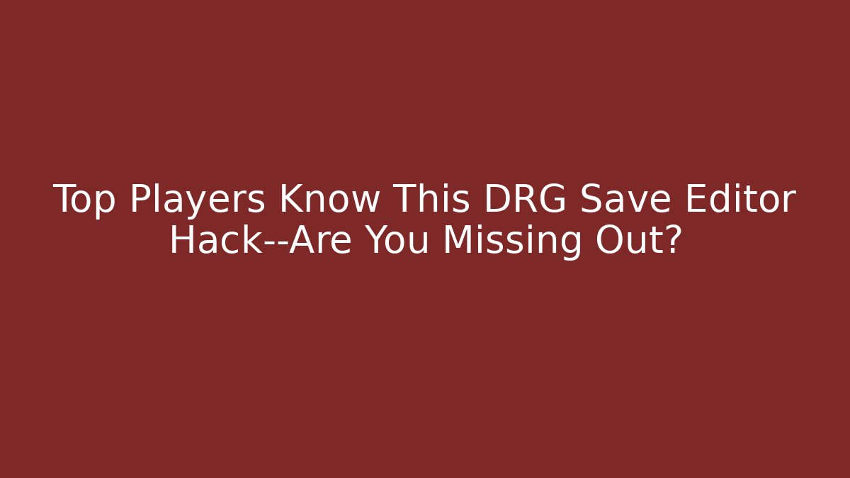 Top Players Know This DRG Save Editor Hack—Are You Missing Out? - Create More Assets