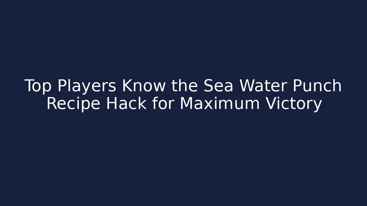 Top Players Know the Sea Water Punch Recipe Hack for Maximum Victory