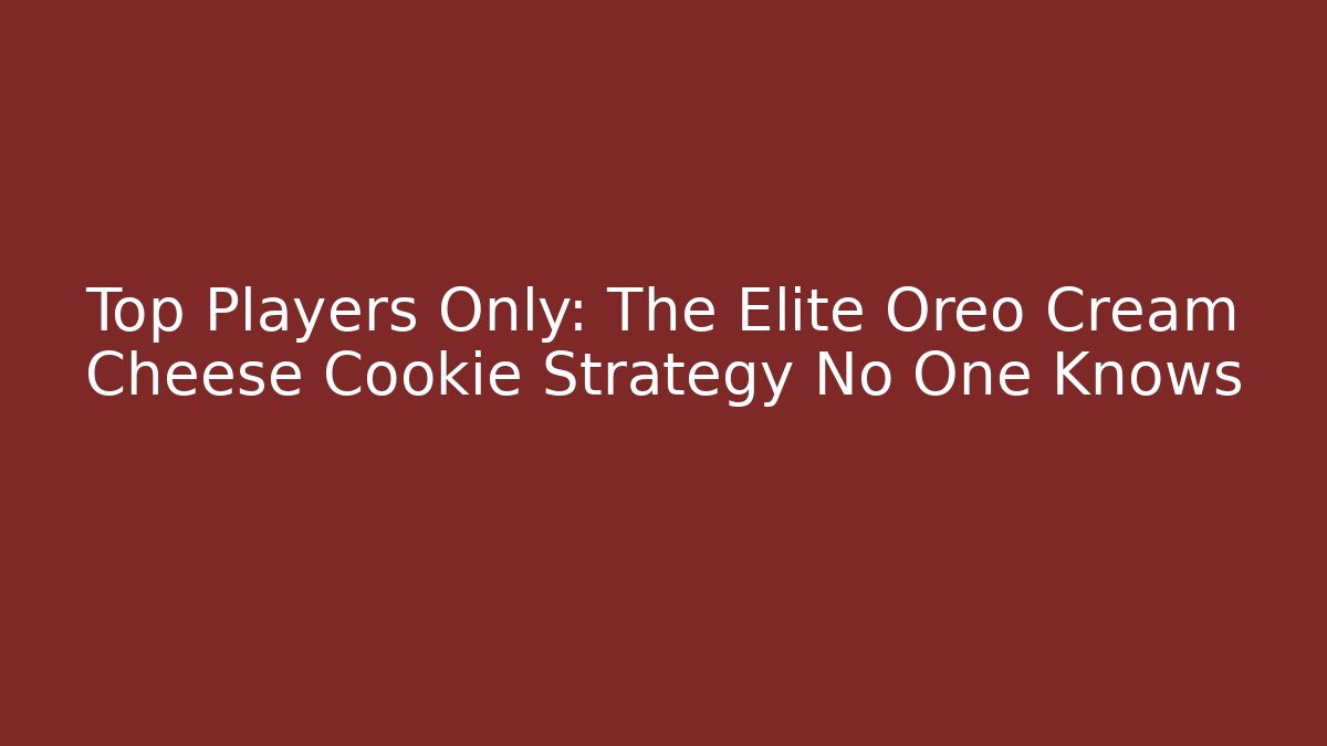 Top Players Only: The Elite Oreo Cream Cheese Cookie Strategy No One Knows