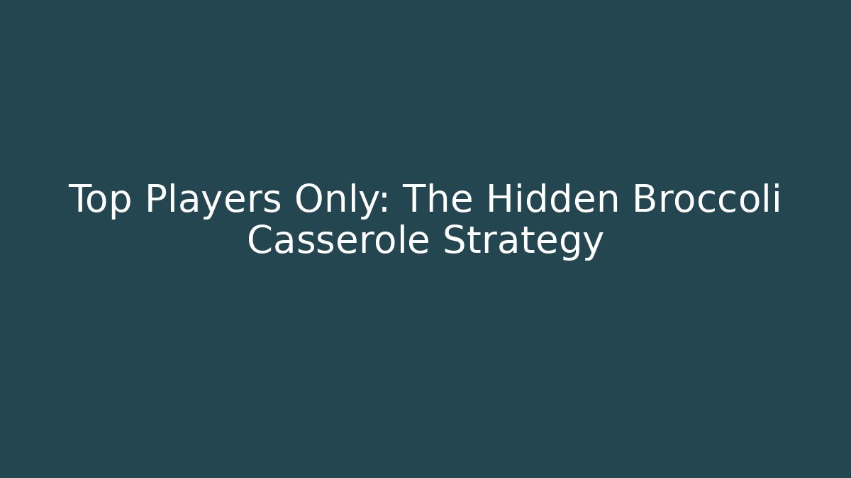 Top Players Only: The Hidden Broccoli Casserole Strategy