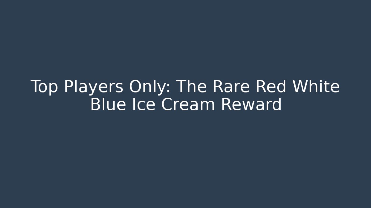 Top Players Only: The Rare Red White Blue Ice Cream Reward