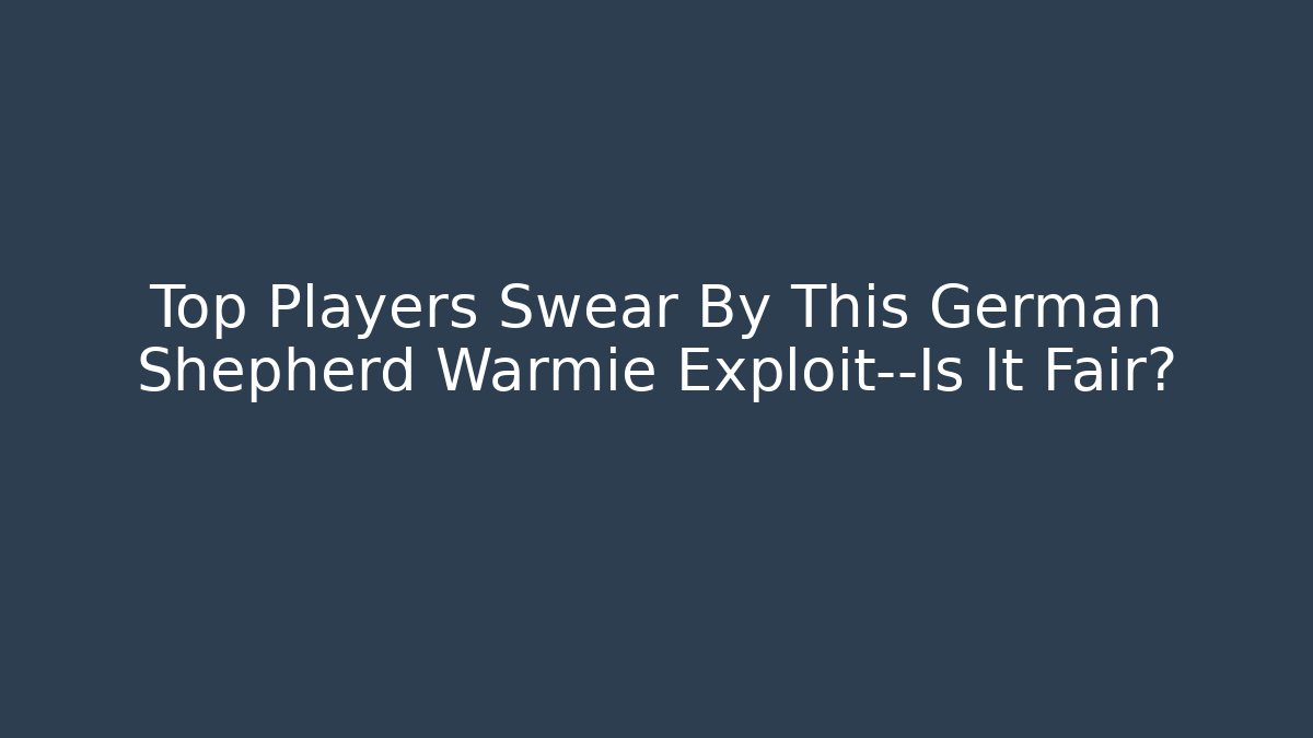 Top Players Swear By This German Shepherd Warmie Exploit—Is It Fair?