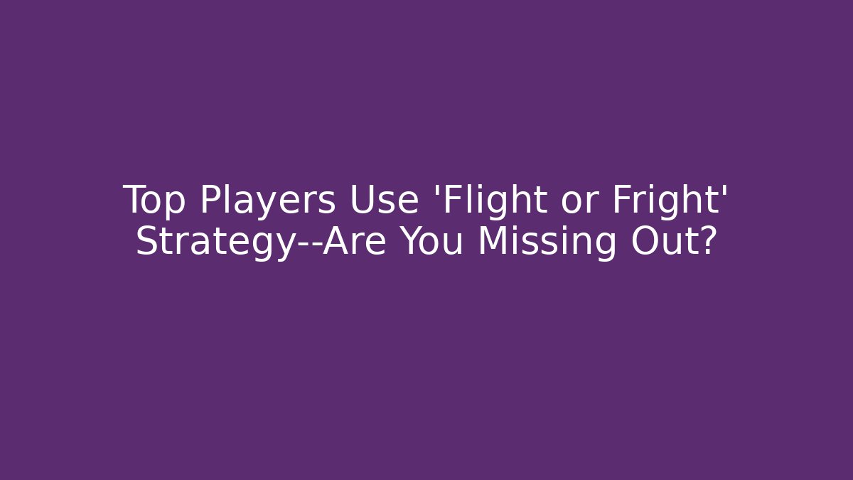 Top Players Use ‘Flight or Fright’ Strategy—Are You Missing Out?