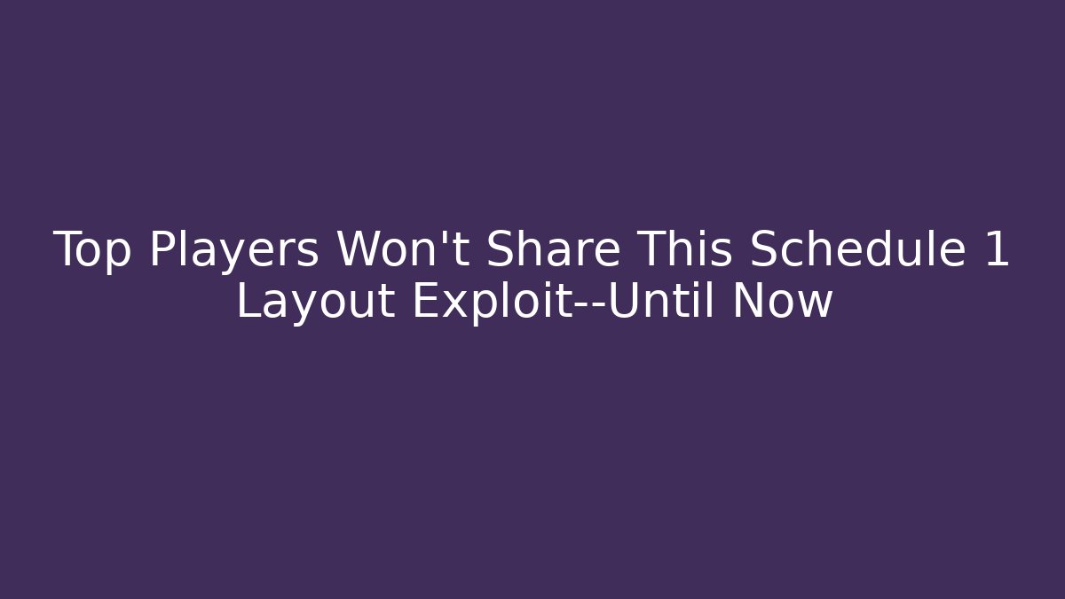 Top Players Won't Share This Schedule 1 Layout Exploit—Until Now