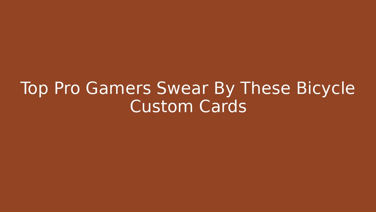 Top Pro Gamers Swear By These Bicycle Custom Cards