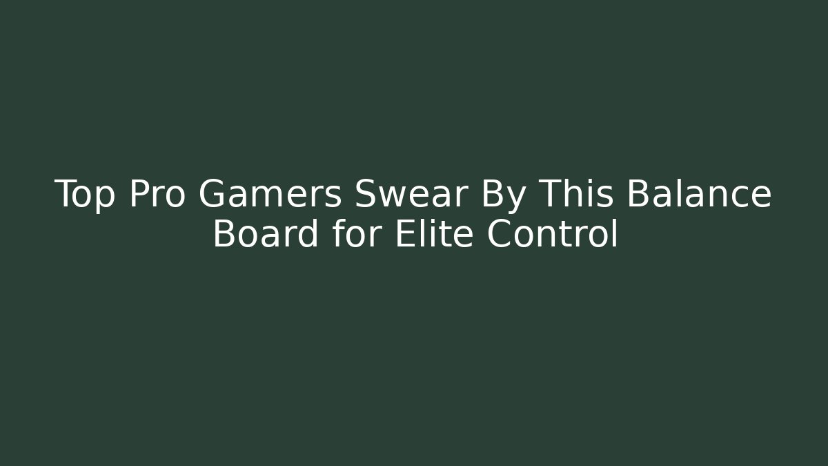 Top Pro Gamers Swear By This Balance Board for Elite Control