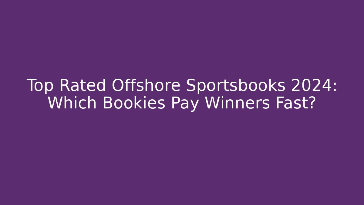 Top Rated Offshore Sportsbooks 2024: Which Bookies Pay Winners Fast?