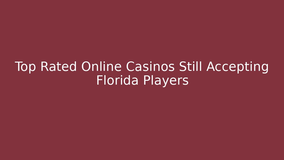 Top Rated Online Casinos Still Accepting Florida Players